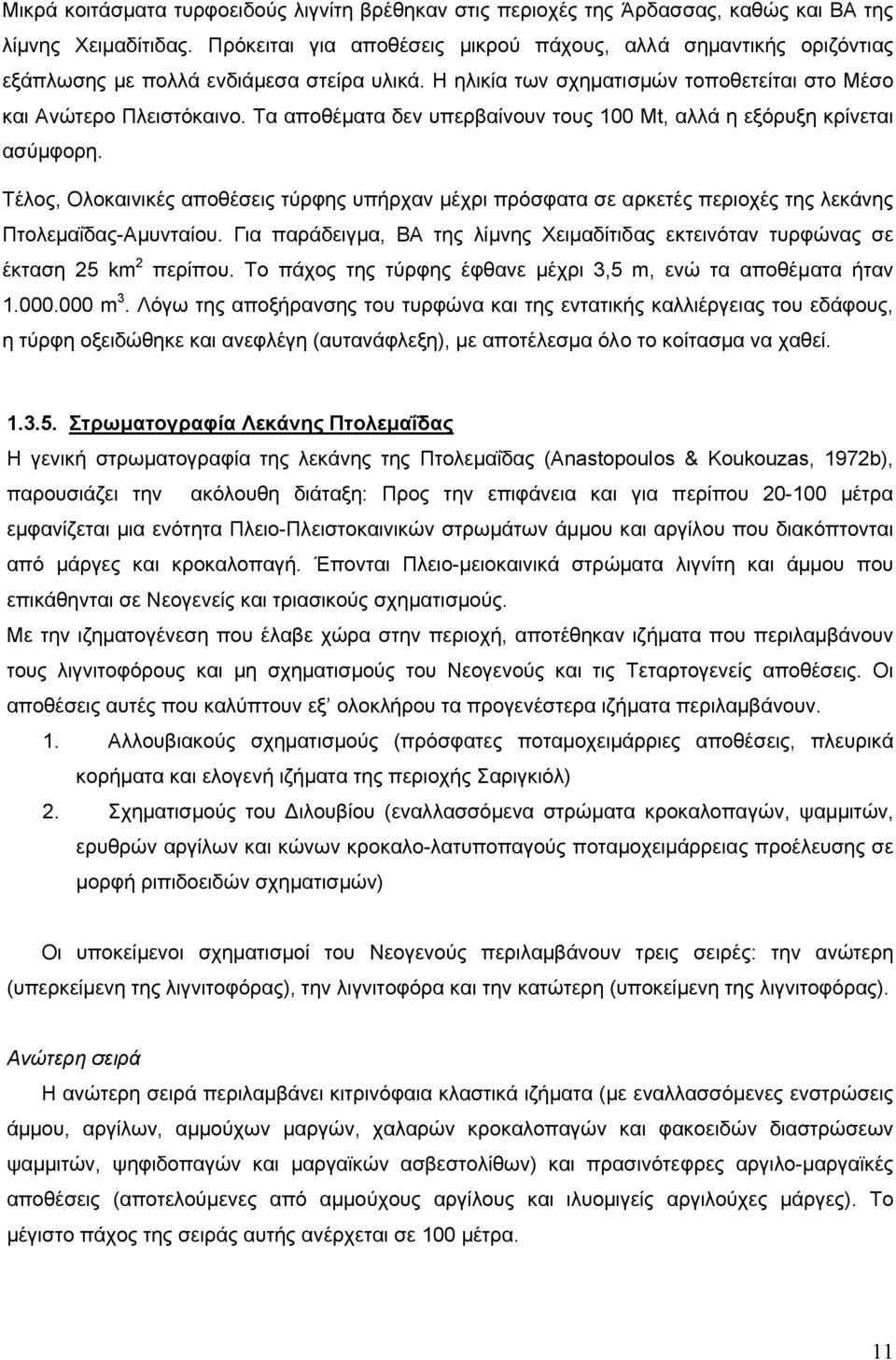 Τα αποθέµατα δεν υπερβαίνουν τους 100 Μt, αλλά η εξόρυξη κρίνεται ασύµφορη. Τέλος, Ολοκαινικές αποθέσεις τύρφης υπήρχαν µέχρι πρόσφατα σε αρκετές περιοχές της λεκάνης Πτολεµαΐδας-Αµυνταίου.