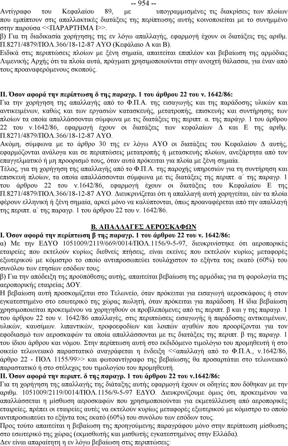 Ειδικά στις περιπτώσεις πλοίων με ξένη σημαία, απαιτείται επιπλέον και βεβαίωση της αρμόδιας Λιμενικής Αρχής ότι τα πλοία αυτά, πράγματι χρησιμοποιούνται στην ανοιχτή θάλασσα, για έναν από τους