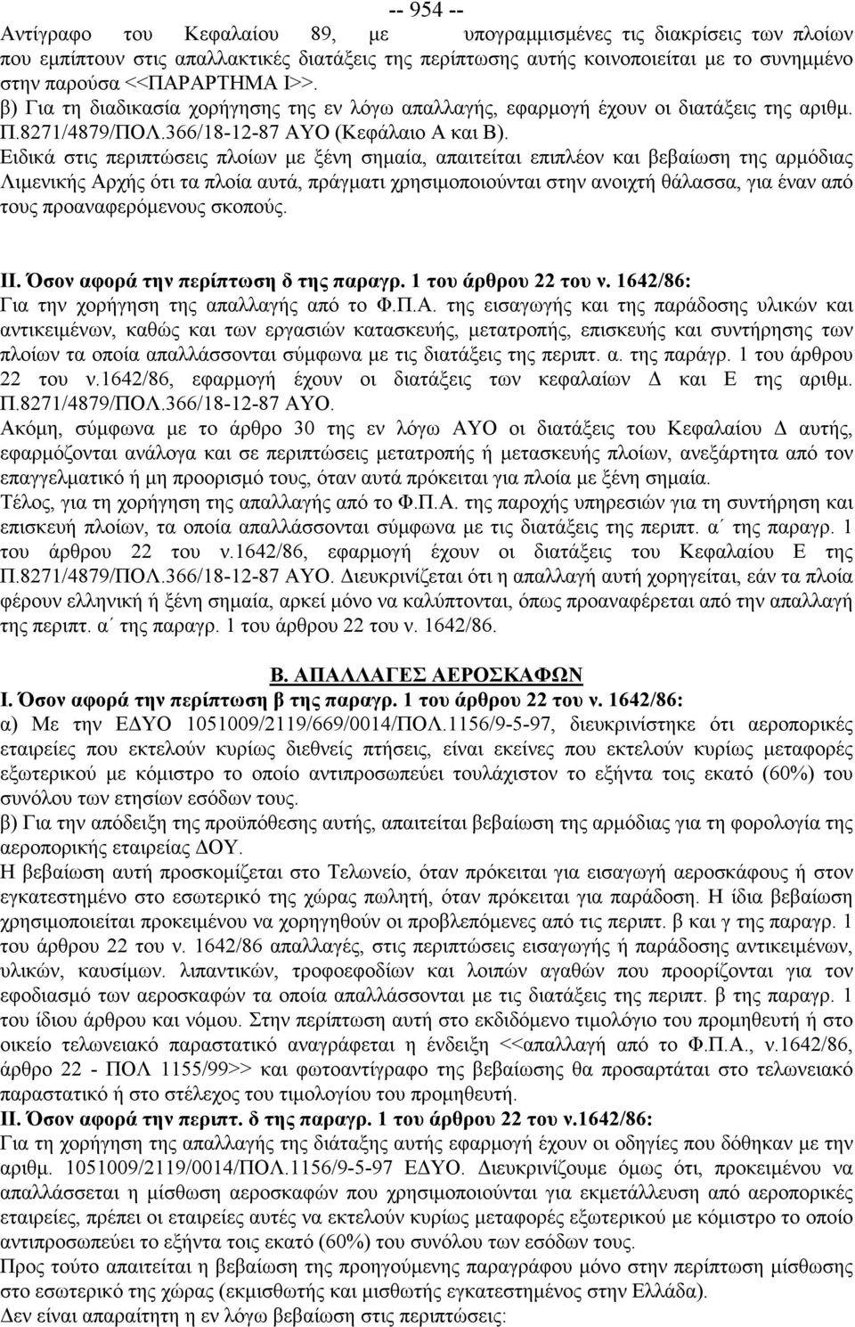 Ειδικά στις περιπτώσεις πλοίων με ξένη σημαία, απαιτείται επιπλέον και βεβαίωση της αρμόδιας Λιμενικής Αρχής ότι τα πλοία αυτά, πράγματι χρησιμοποιούνται στην ανοιχτή θάλασσα, για έναν από τους