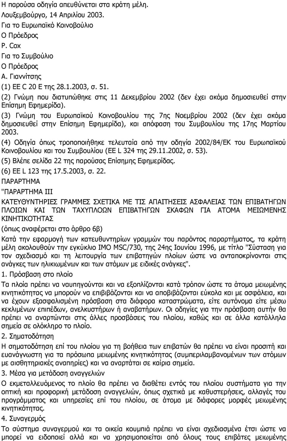 (3) Γνώµη του Ευρωπαϊκού Κοινοβουλίου της 7ης Νοεµβρίου 2002 (δεν έχει ακόµα δηµοσιευθεί στην Επίσηµη Εφηµερίδα), και απόφαση του Συµβουλίου της 17ης Μαρτίου 2003.