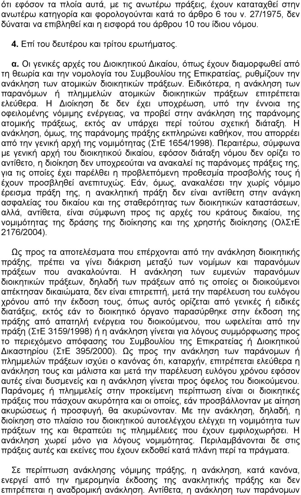 Οι γενικές αρχές του Διοικητικού Δικαίου, όπως έχουν διαµορφωθεί από τη θεωρία και την νοµολογία του Συµβουλίου της Επικρατείας, ρυθµίζουν την ανάκληση των ατοµικών διοικητικών πράξεων.