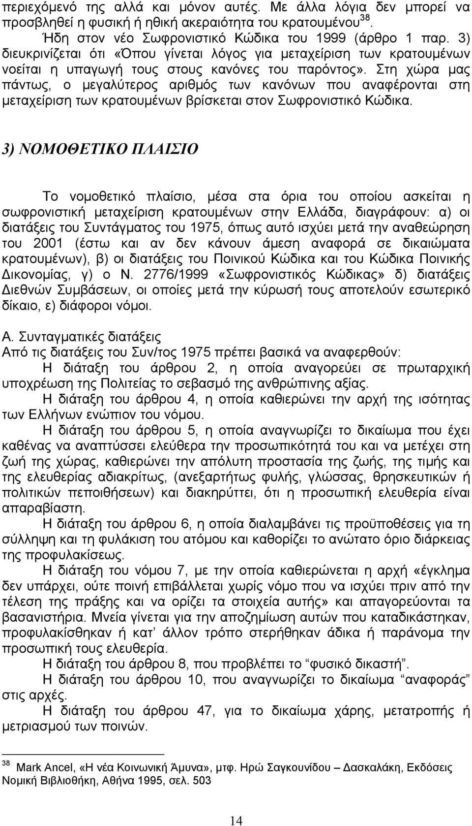 Στη χώρα µας πάντως, ο µεγαλύτερος αριθµός των κανόνων που αναφέρονται στη µεταχείριση των κρατουµένων βρίσκεται στον Σωφρονιστικό Κώδικα.