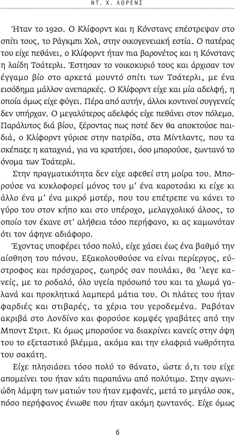 Έστησαν το νοικοκυριό τους και άρχισαν τον έγγαµο βίο στο αρκετά µουντό σπίτι των Τσάτερλι, µε ένα εισόδηµα µάλλον ανεπαρκές. Ο Κλίφορντ είχε και µία αδελφή, η οποία όµως είχε φύγει.