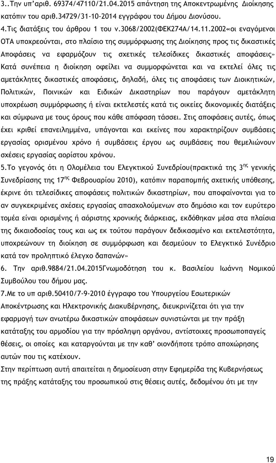 2002«οι εναγόµενοι ΟΤΑ υποχρεούνται, στο πλαίσιο της συµµόρφωσης της ιοίκησης προς τις δικαστικές Αποφάσεις να εφαρµόζουν τις σχετικές τελεσίδικες δικαστικές αποφάσεις» Κατά συνέπεια η διοίκηση