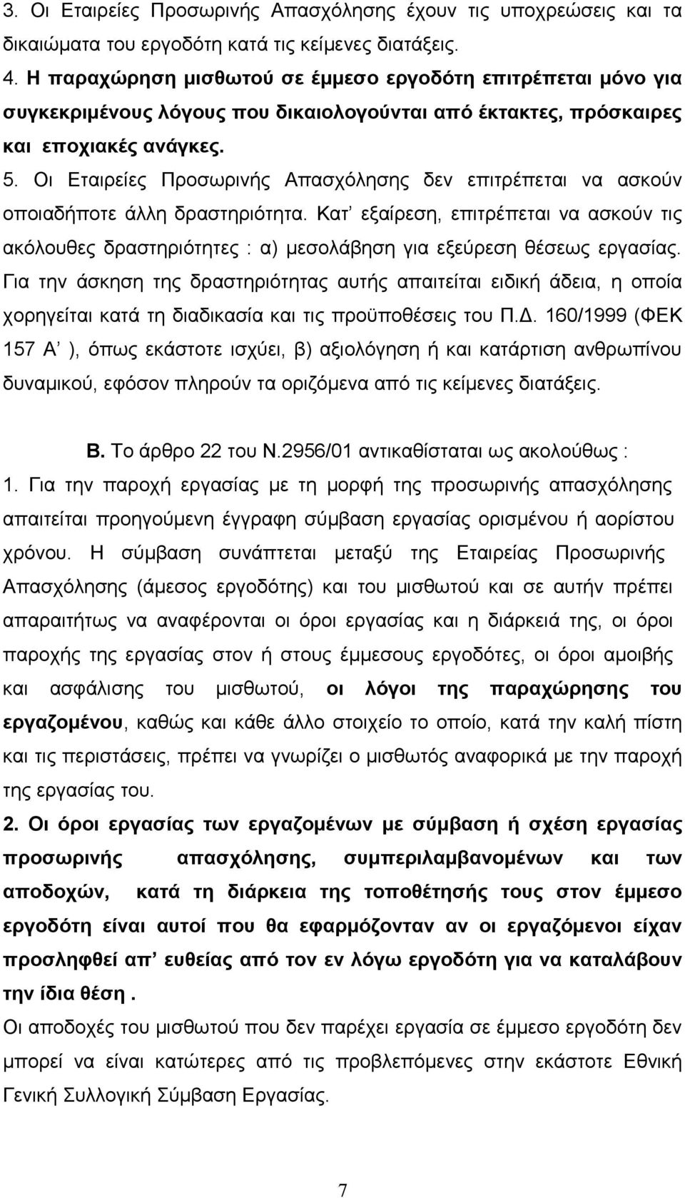 Οι Εταιρείες Προσωρινής Απασχόλησης δεν επιτρέπεται να ασκούν οποιαδήποτε άλλη δραστηριότητα.