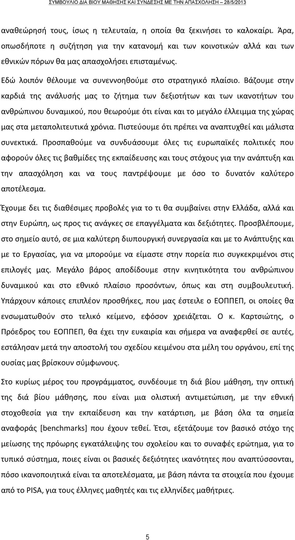 Βάζουμε στην καρδιά της ανάλυσής μας το ζήτημα των δεξιοτήτων και των ικανοτήτων του ανθρώπινου δυναμικού, που θεωρούμε ότι είναι και το μεγάλο έλλειμμα της χώρας μας στα μεταπολιτευτικά χρόνια.