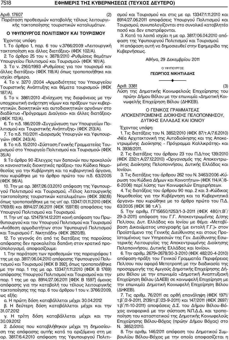 3878/2010 «Ρυθμίσεις θεμάτων Υπουργείου Πολιτισμού και Τουρισμού» (ΦΕΚ 161/Α). 3. Το ν. 2160/1993 «Ρυθμίσεις για τον τουρισ και άλλες διατάξεις» (ΦΕΚ 118/Α) όπως τροποποιήθηκε και ισχύει σήμερα. 4.
