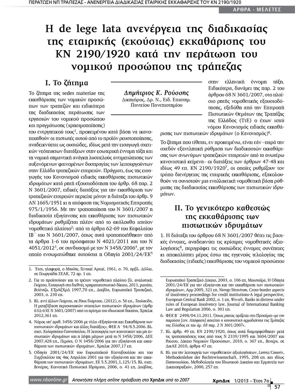 Το ζήτημα Το ζήτημα της sedes materiae της εκκαθάρισης των νομικών προσώπων των τραπεζών και ειδικότερα της διαδικασίας περάτωσης των εργασιών του νομικού προσώπου και πραγμάτωσης (χρησιμοποίησης)