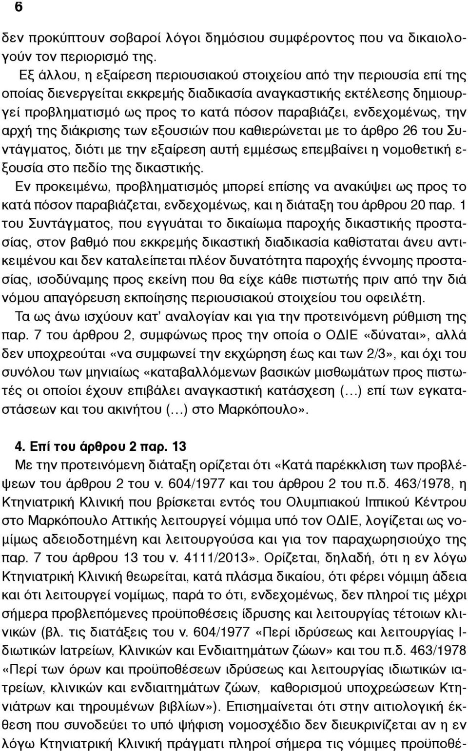 ενδεχοµένως, την αρχή της διάκρισης των εξουσιών που καθιερώνεται µε το άρθρο 26 του Συντάγµατος, διότι µε την εξαίρεση αυτή εµµέσως επεµβαίνει η νοµοθετική ε- ξουσία στο πεδίο της δικαστικής.