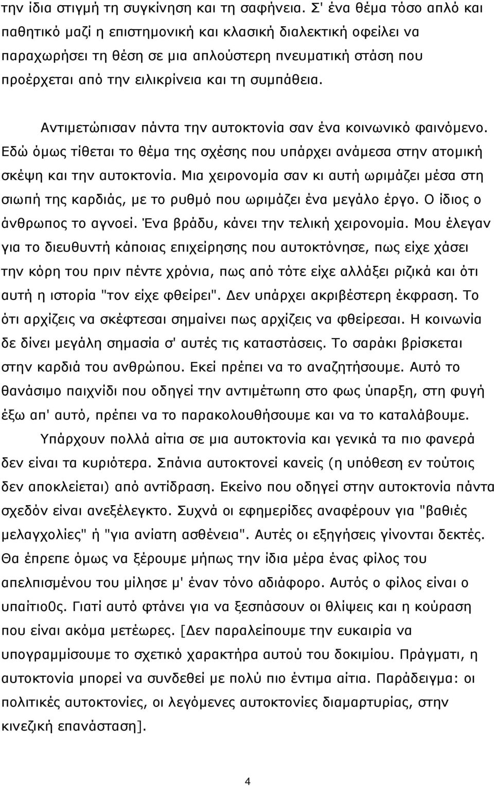 Αντιμετώπισαν πάντα την αυτοκτονία σαν ένα κοινωνικό φαινόμενο. Εδώ όμως τίθεται το θέμα της σχέσης που υπάρχει ανάμεσα στην ατομική σκέψη και την αυτοκτονία.