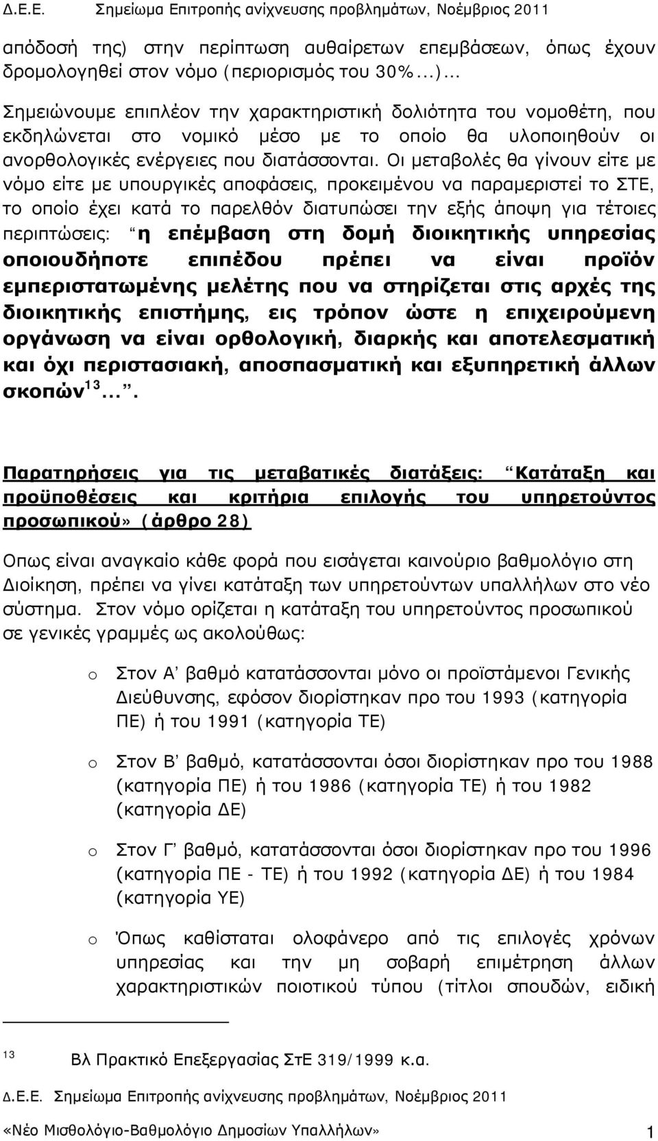 Οι μεταβολές θα γίνουν είτε με νόμο είτε με υπουργικές αποφάσεις, προκειμένου να παραμεριστεί το ΣΤΕ, το οποίο έχει κατά το παρελθόν διατυπώσει την εξής άποψη για τέτοιες περιπτώσεις: η επέμβαση στη