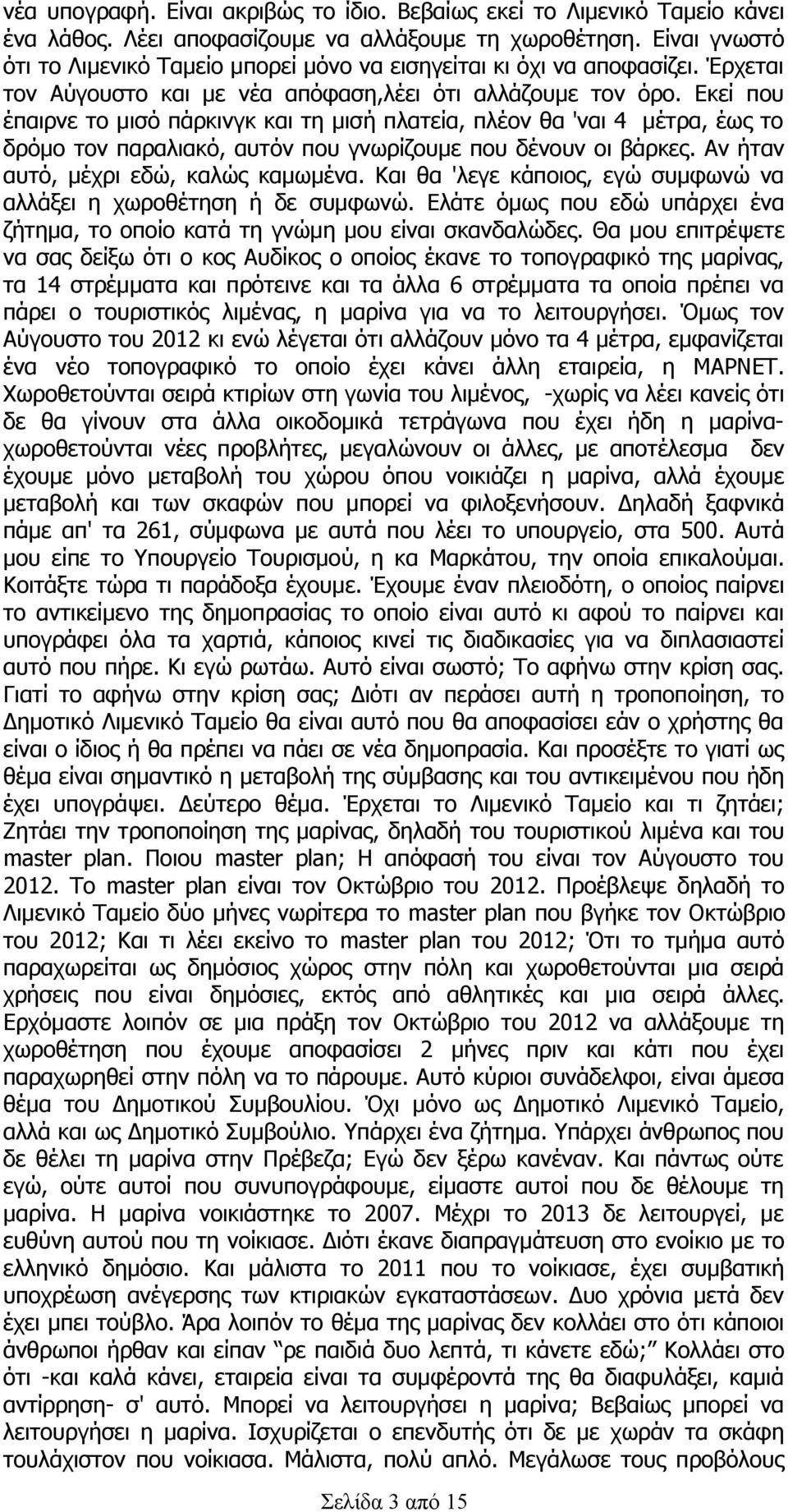 Εκεί που έπαιρνε το μισό πάρκινγκ και τη μισή πλατεία, πλέον θα 'ναι 4 μέτρα, έως το δρόμο τον παραλιακό, αυτόν που γνωρίζουμε που δένουν οι βάρκες. Αν ήταν αυτό, μέχρι εδώ, καλώς καμωμένα.