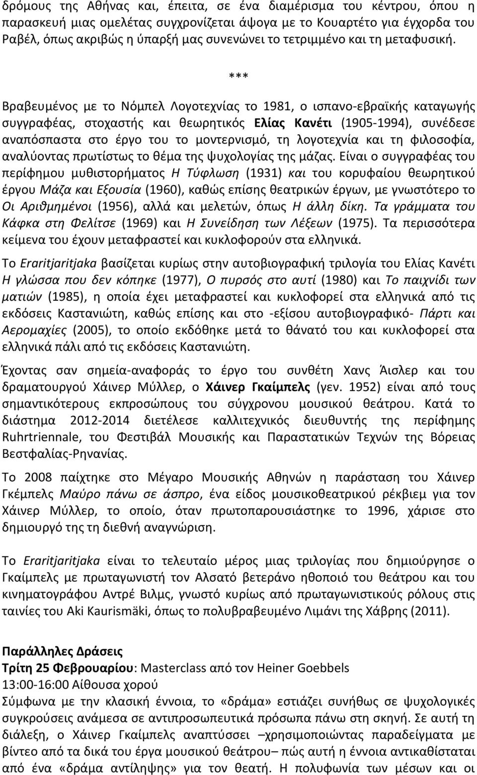 *** Βραβευμένος με το Νόμπελ Λογοτεχνίας το 1981, ο ισπανο-εβραϊκής καταγωγής συγγραφέας, στοχαστής και θεωρητικός Ελίας Κανέτι (1905-1994), συνέδεσε αναπόσπαστα στο έργο του το μοντερνισμό, τη