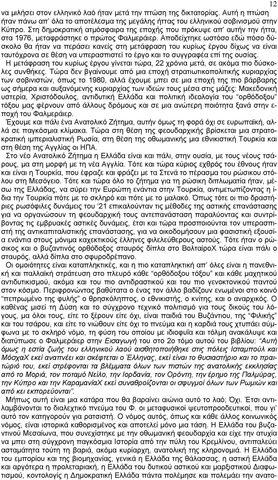 Αποδείχτηκε ωστόσο εδώ πόσο δύσκολο θα ήταν να περάσει κανείς στη µετάφραση του κυρίως έργου δίχως να είναι ταυτόχρονα σε θέση να υπερασπιστεί το έργο και το συγγραφέα επί της ουσίας.