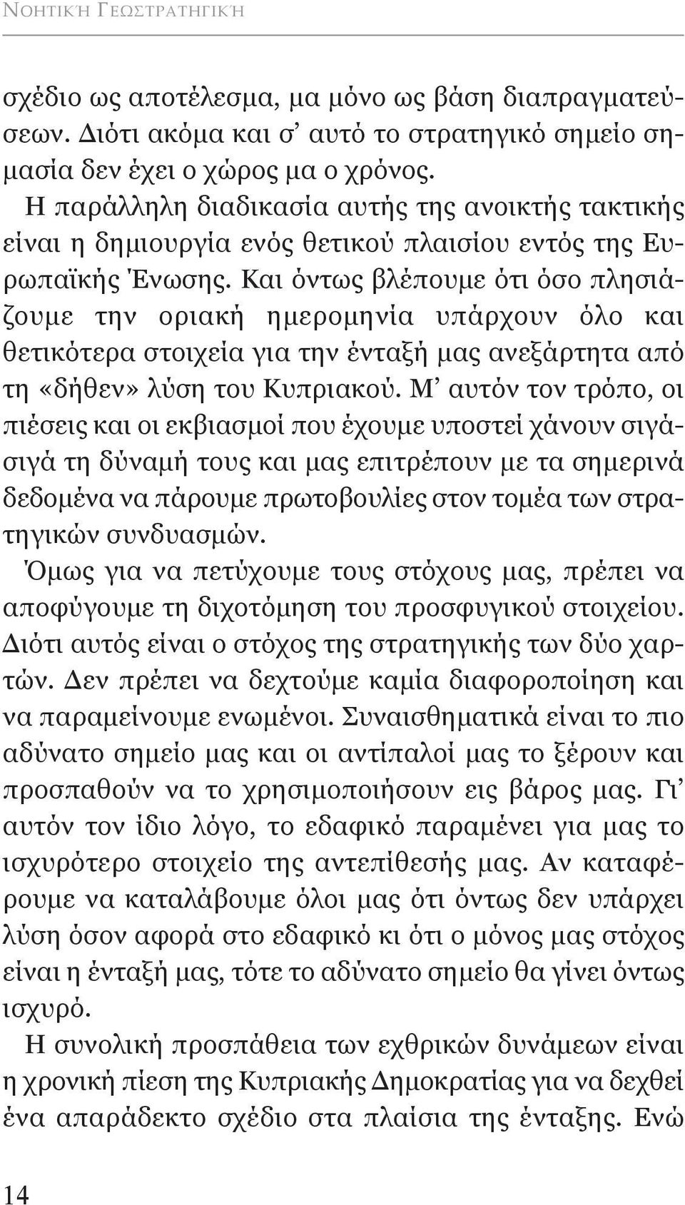 και όντως βλέπουμε ότι όσο πλησιάζουμε την οριακή ημερομηνία υπάρχουν όλο και θετικότερα στοιχεία για την ένταξή μας ανεξάρτητα από τη «δήθεν» λύση του κυπριακού.