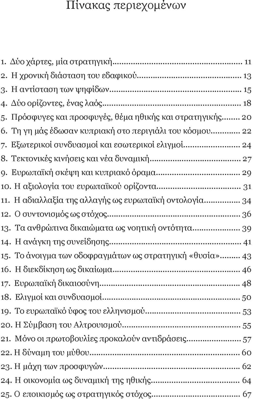 τεκτονικές κινήσεις και νέα δυναμική... 27 9. ευρωπαϊκή σκέψη και κυπριακό όραμα... 29 10. η αξιολογία του ευρωπαϊκού ορίζοντα... 31 11. η αδιαλλαξία της αλλαγής ως ευρωπαϊκή οντολογία... 34 12.