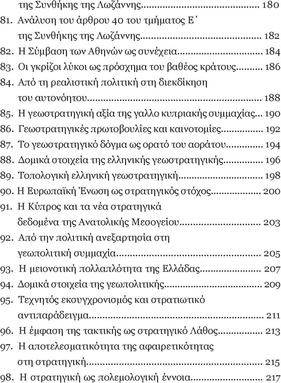 Γεωστρατηγικές πρωτοβουλίες και καινοτομίες... 192 87. το γεωστρατηγικό δόγμα ως ορατό του αοράτου... 194 88. Δομικά στοιχεία της ελληνικής γεωστρατηγικής... 196 89. τοπολογική ελληνική γεωστρατηγική.
