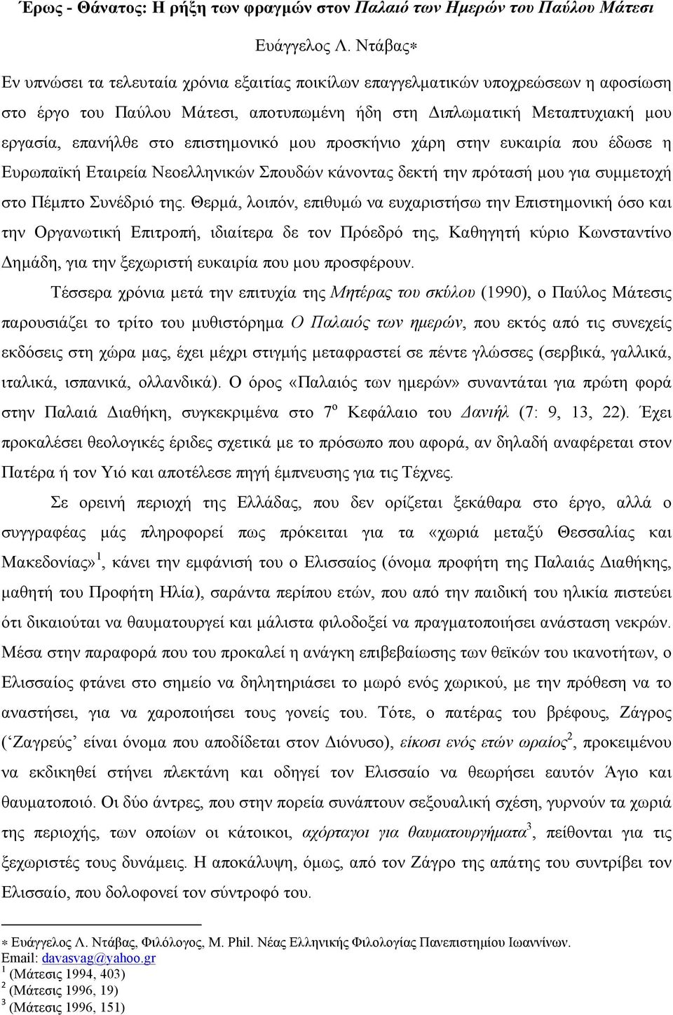 επιστηµονικό µου προσκήνιο χάρη στην ευκαιρία που έδωσε η Ευρωπαϊκή Εταιρεία Νεοελληνικών Σπουδών κάνοντας δεκτή την πρότασή µου για συµµετοχή στο Πέµπτο Συνέδριό της.