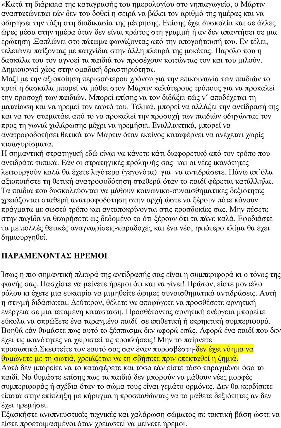 Εν τέλει, τελειώνει παίζοντας µε παιχνίδια στην άλλη πλευρά της µοκέτας. Παρόλο που η δασκάλα του τον αγνοεί τα παιδιά τον προσέχουν κοιτώντας τον και του µιλούν.