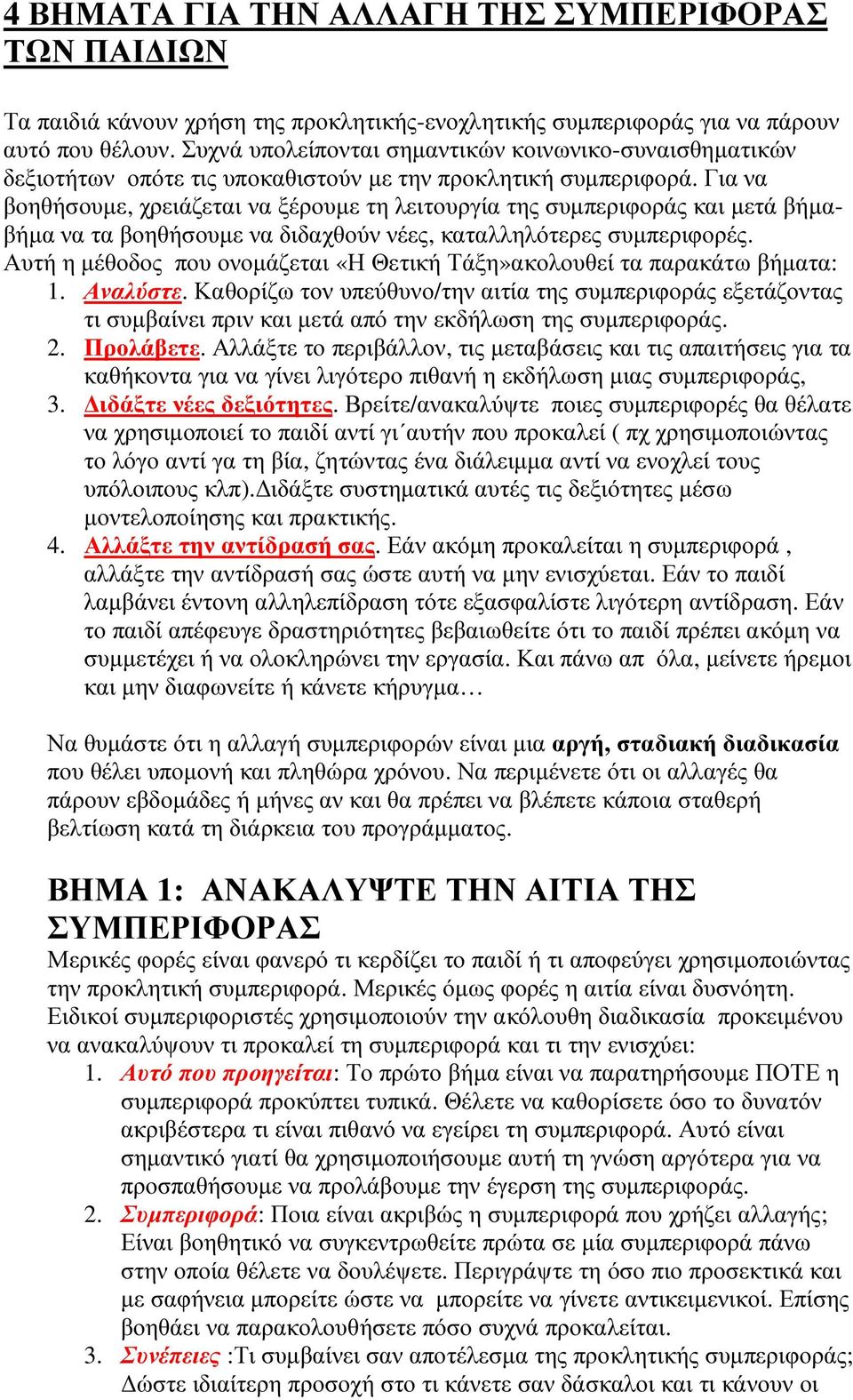 Για να βοηθήσουµε, χρειάζεται να ξέρουµε τη λειτουργία της συµπεριφοράς και µετά βήµαβήµα να τα βοηθήσουµε να διδαχθούν νέες, καταλληλότερες συµπεριφορές.