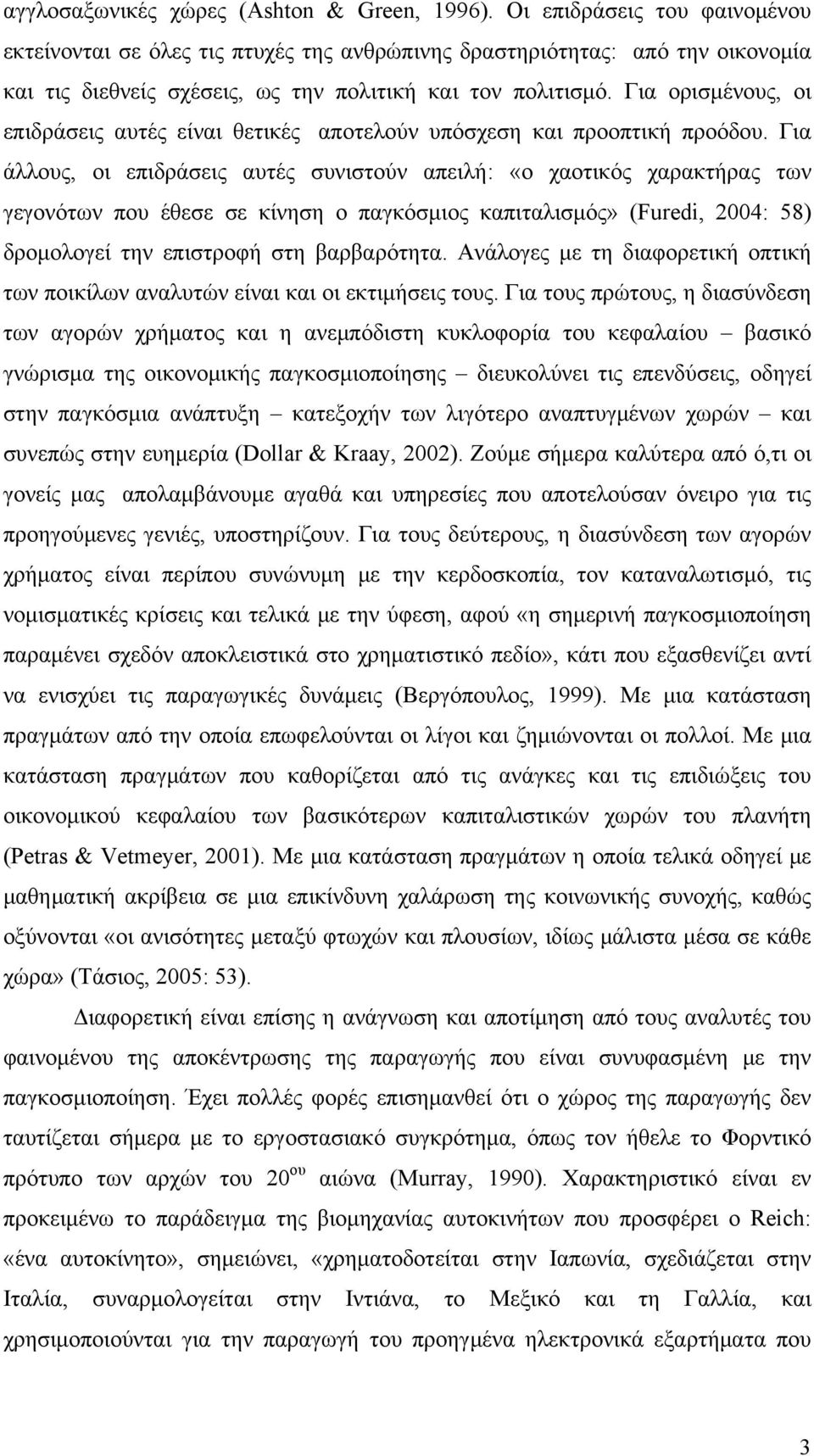 Για ορισμένους, οι επιδράσεις αυτές είναι θετικές αποτελούν υπόσχεση και προοπτική προόδου.