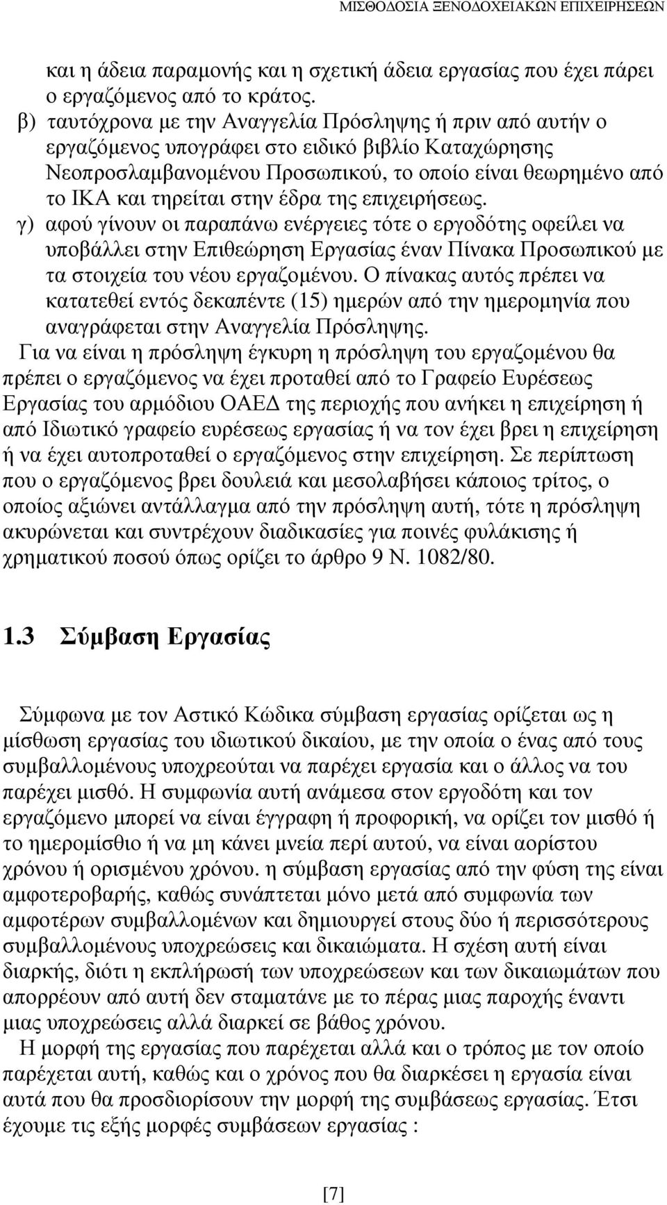 έδρα της επιχειρήσεως. γ) αφού γίνουν οι παραπάνω ενέργειες τότε ο εργοδότης οφείλει να υποβάλλει στην Επιθεώρηση Εργασίας έναν Πίνακα Προσωπικού µε τα στοιχεία του νέου εργαζοµένου.