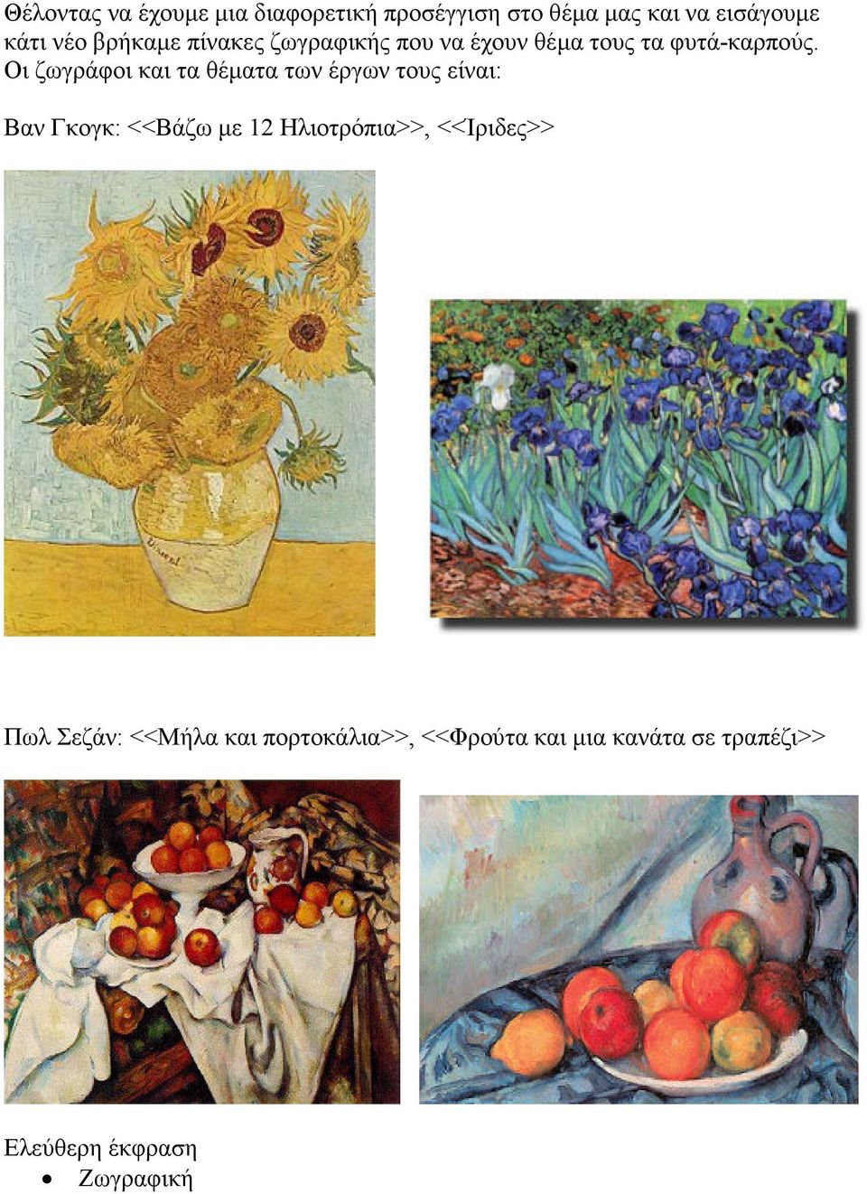 Οι ζωγράφοι και τα θέµατα των έργων τους είναι: Βαν Γκογκ: <<Βάζω µε 12 Ηλιοτρόπια>>,