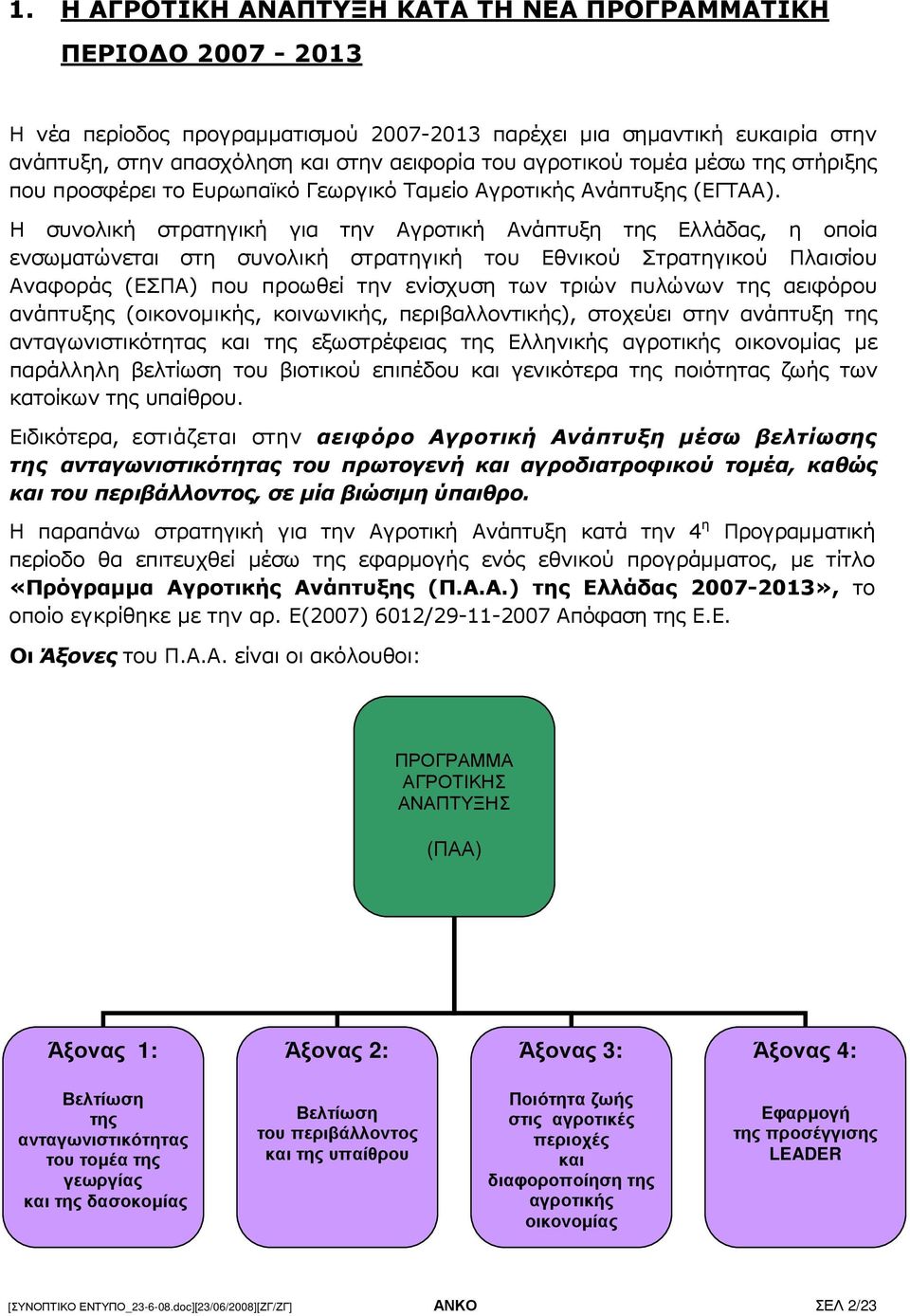 Η συνολική στρατηγική για την Αγροτική Ανάπτυξη της Ελλάδας, η οποία ενσωµατώνεται στη συνολική στρατηγική του Εθνικού Στρατηγικού Πλαισίου Αναφοράς (ΕΣΠΑ) που προωθεί την ενίσχυση των τριών πυλώνων