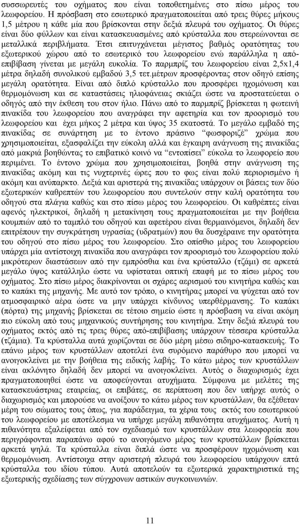 Οι θύρες είναι δύο φύλλων και είναι κατασκευασµένες από κρύσταλλα που στερεώνονται σε µεταλλικά περιβλήµατα.