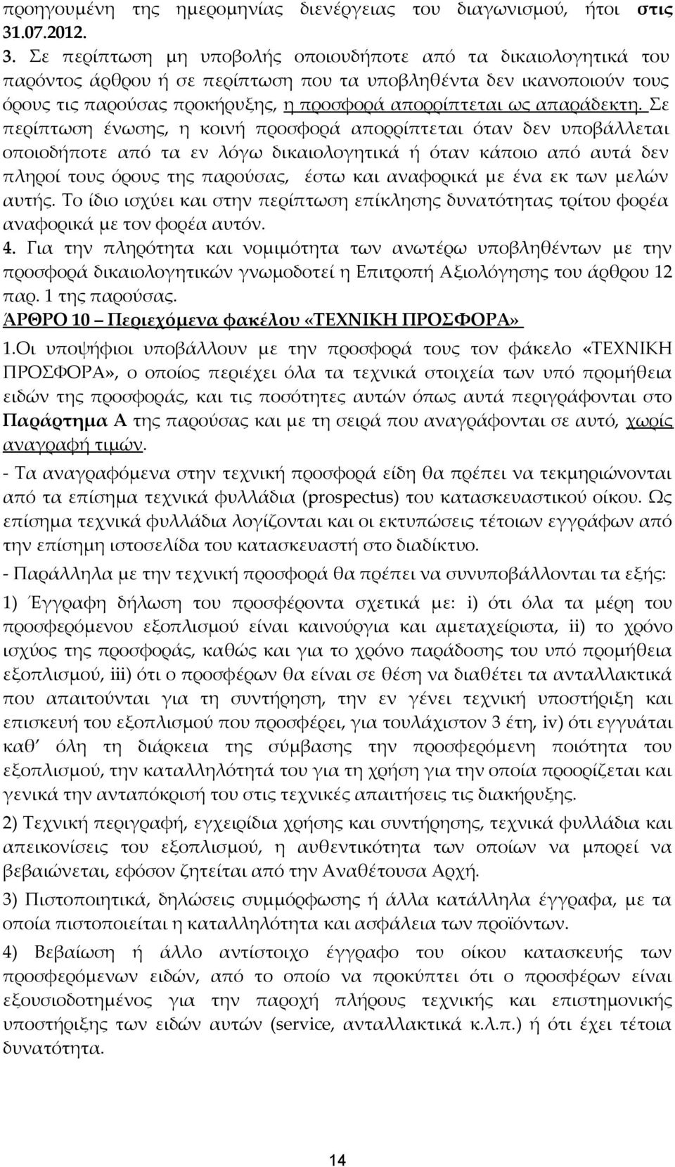 Σε περίπτωση μη υποβολής οποιουδήποτε από τα δικαιολογητικά του παρόντος άρθρου ή σε περίπτωση που τα υποβληθέντα δεν ικανοποιούν τους όρους τις παρούσας προκήρυξης, η προσφορά απορρίπτεται ως