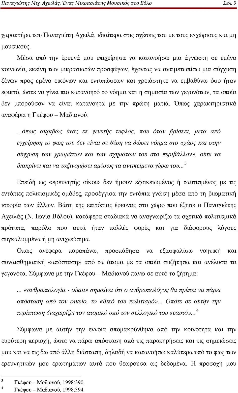 χρειάστηκε να εμβαθύνω όσο ήταν εφικτό, ώστε να γίνει πιο κατανοητό το νόημα και η σημασία των γεγονότων, τα οποία δεν μπορούσαν να είναι κατανοητά με την πρώτη ματιά.