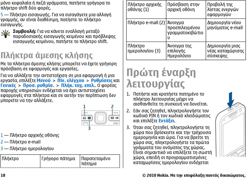 Πλήκτρα άµεσης κλήσης Με τα πλήκτρα άµεσης κλήσης µπορείτε να έχετε γρήγορη πρόσβαση σε εφαρµογές και εργασίες. Για να αλλάξετε την αντιστοίχιση σε µια εφαρµογή ή µια εργασία, επιλέξτε Μενού > Πίν.