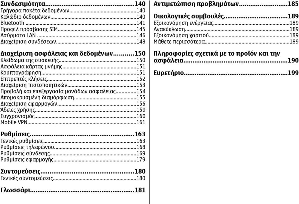 ..154 Αποµακρυσµένη διαµόρφωση...155 ιαχείριση εφαρµογών...156 Άδειες χρήσης...159 Συγχρονισµός...160 Mobile VPN...161 Αντιµετώπιση προβληµάτων...185 Οικολογικές συµβουλές...189 Εξοικονόµηση ενέργειας.