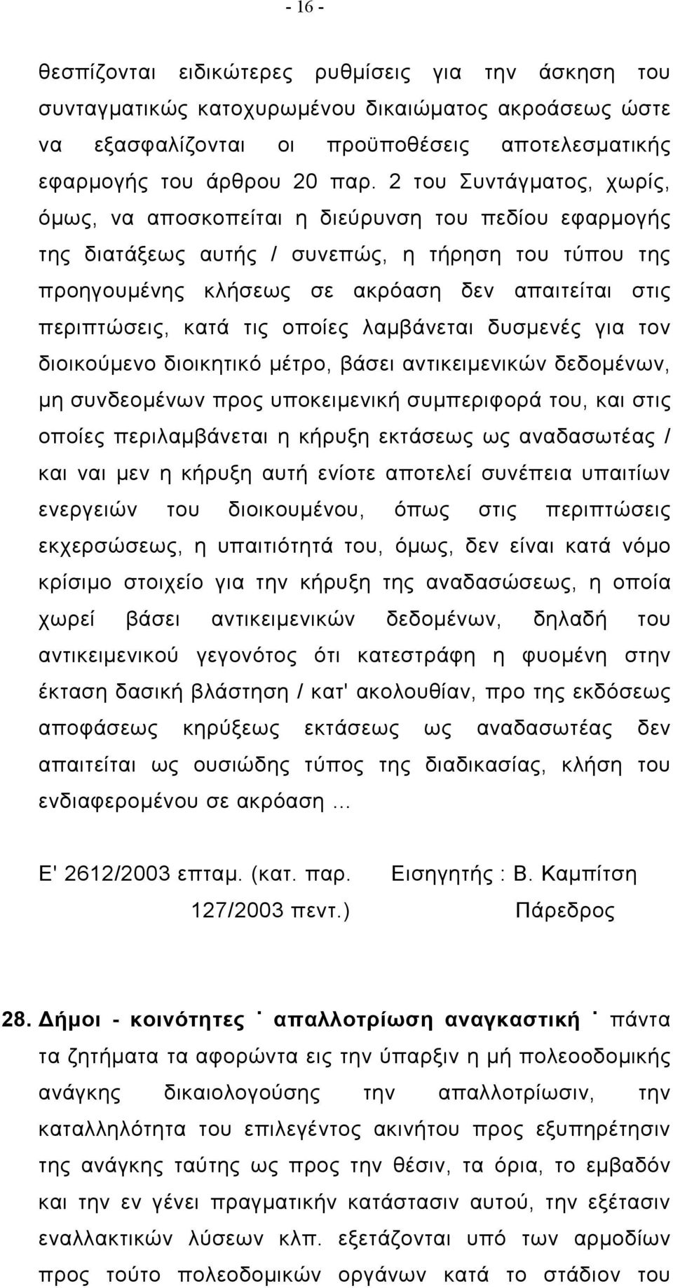 κατά τις οποίες λαμβάνεται δυσμενές για τον διοικούμενο διοικητικό μέτρο, βάσει αντικειμενικών δεδομένων, μη συνδεομένων προς υποκειμενική συμπεριφορά του, και στις οποίες περιλαμβάνεται η κήρυξη