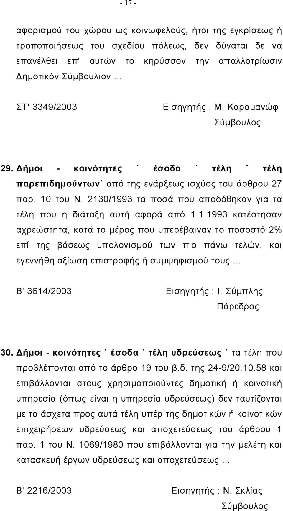 2130/1993 τα ποσά που αποδόθηκαν για τα τέλη που η διάταξη αυτή αφορά από 1.1.1993 κατέστησαν αχρεώστητα, κατά το μέρος που υπερέβαιναν το ποσοστό 2% επί της βάσεως υπολογισμού των πιο πάνω τελών, και εγεννήθη αξίωση επιστροφής ή συμψηφισμού τους Β' 3614/2003 Εισηγητής : Ι.