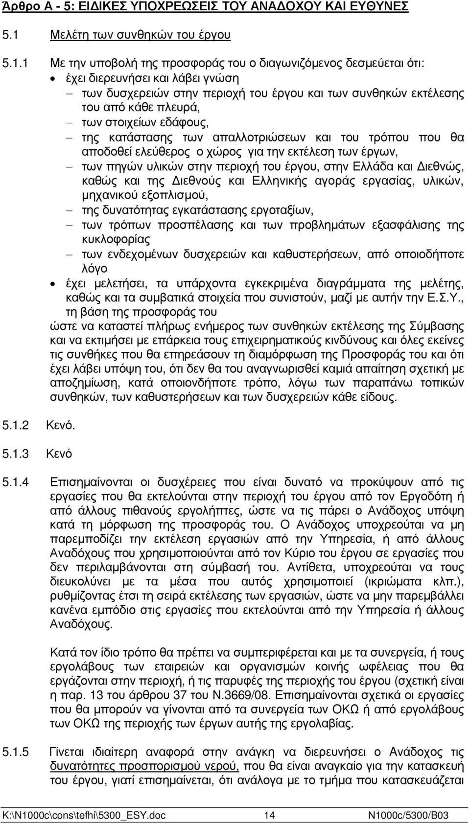 1 Με την υποβολή της προσφοράς του ο διαγωνιζόµενος δεσµεύεται ότι: έχει διερευνήσει και λάβει γνώση των δυσχερειών στην περιοχή του έργου και των συνθηκών εκτέλεσης του από κάθε πλευρά, των