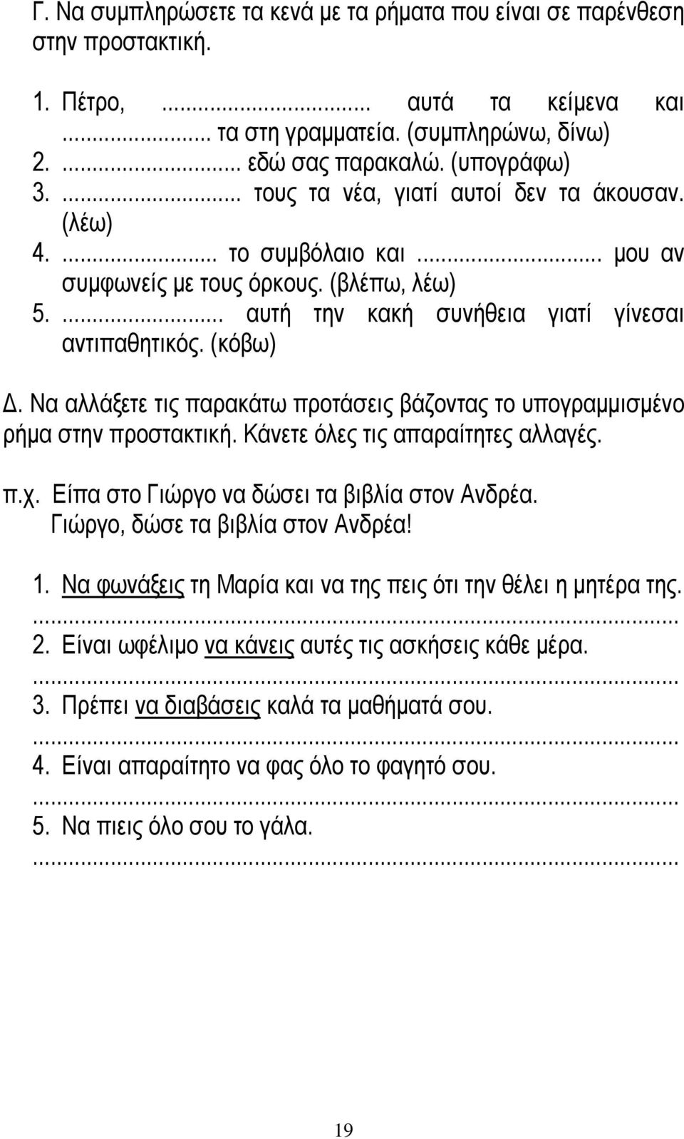 Να αλλάξετε τις παρακάτω προτάσεις βάζοντας το υπογραμμισμένο ρήμα στην προστακτική. Κάνετε όλες τις απαραίτητες αλλαγές. π.χ. Είπα στο Γιώργο να δώσει τα βιβλία στον Ανδρέα.