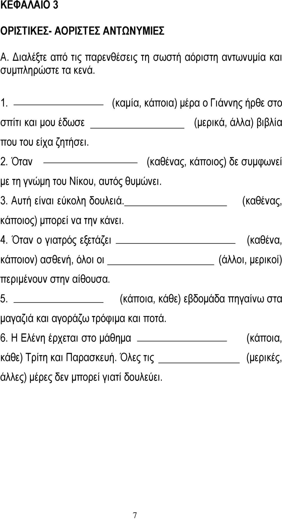 Όταν (καθένας, κάποιος) δε συμφωνεί με τη γνώμη του Νίκου, αυτός θυμώνει. 3. Αυτή είναι εύκολη δουλειά. (καθένας, κάποιος) μπορεί να την κάνει. 4.