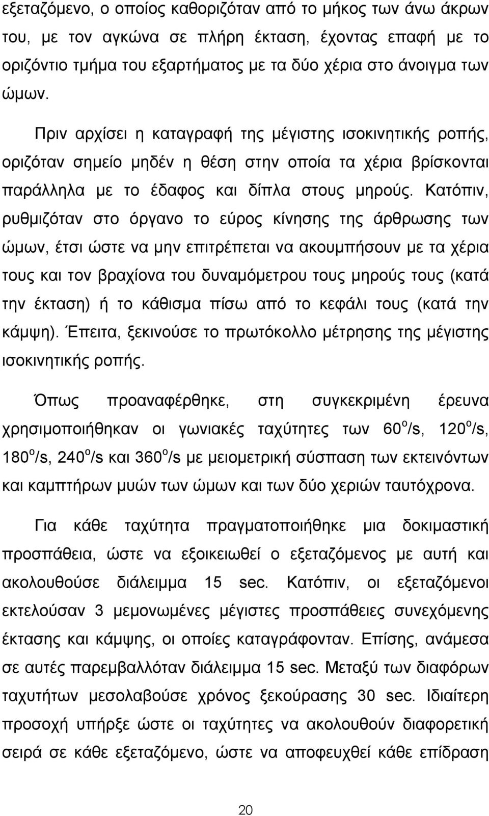 Κατόπιν, ρυθμιζόταν στο όργανο το εύρος κίνησης της άρθρωσης των ώμων, έτσι ώστε να μην επιτρέπεται να ακουμπήσουν με τα χέρια τους και τον βραχίονα του δυναμόμετρου τους μηρούς τους (κατά την