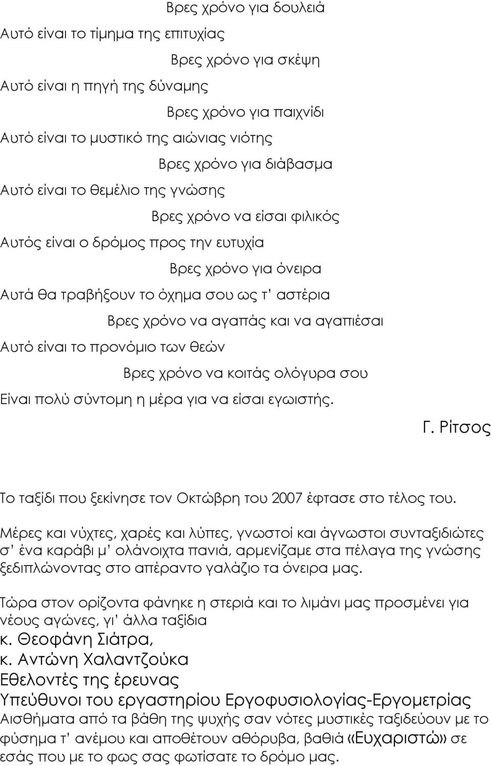 αγαπιέσαι Αυτό είναι το προνόμιο των θεών Βρες χρόνο να κοιτάς ολόγυρα σου Είναι πολύ σύντομη η μέρα για να είσαι εγωιστής. Γ. Ρίτσος Το ταξίδι που ξεκίνησε τον Οκτώβρη του 2007 έφτασε στο τέλος του.