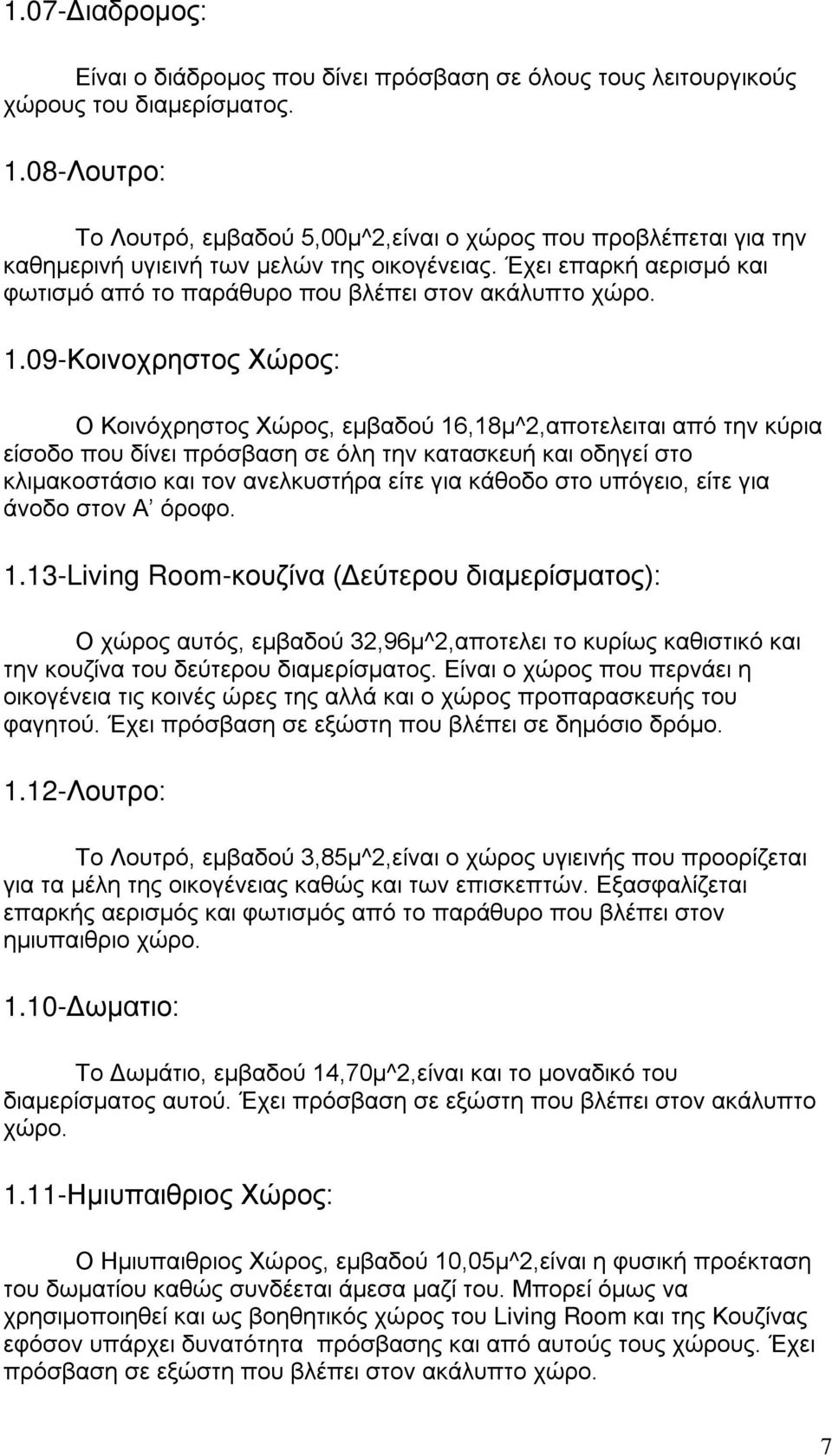 1.09-Κοινοχρηστος Χώρος: Ο Κοινόχρηστος Χώρος, εμβαδού 16,18μ^2,αποτελειται από την κύρια είσοδο που δίνει πρόσβαση σε όλη την κατασκευή και οδηγεί στο κλιμακοστάσιο και τον ανελκυστήρα είτε για