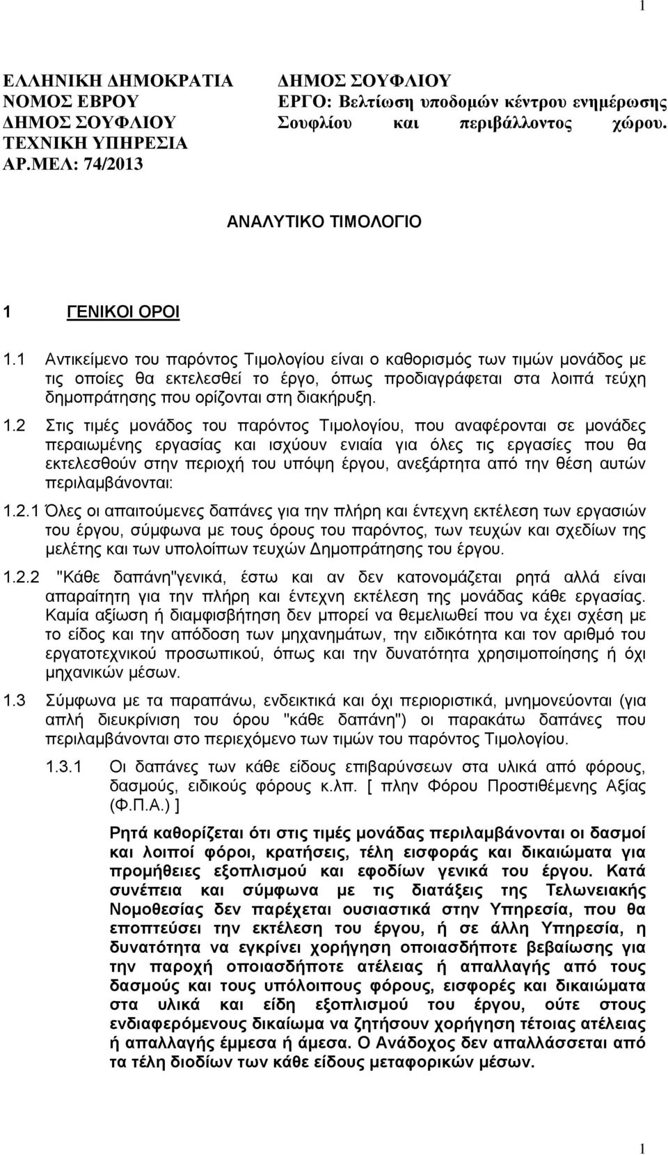 1 Αντικείμενο του παρόντος Τιμολογίου είναι ο καθορισμός των τιμών μονάδος με τις οποίες θα εκτελεσθεί το έργο, όπως προδιαγράφεται στα λοιπά τεύχη δημοπράτησης που ορίζονται στη διακήρυξη. 1.