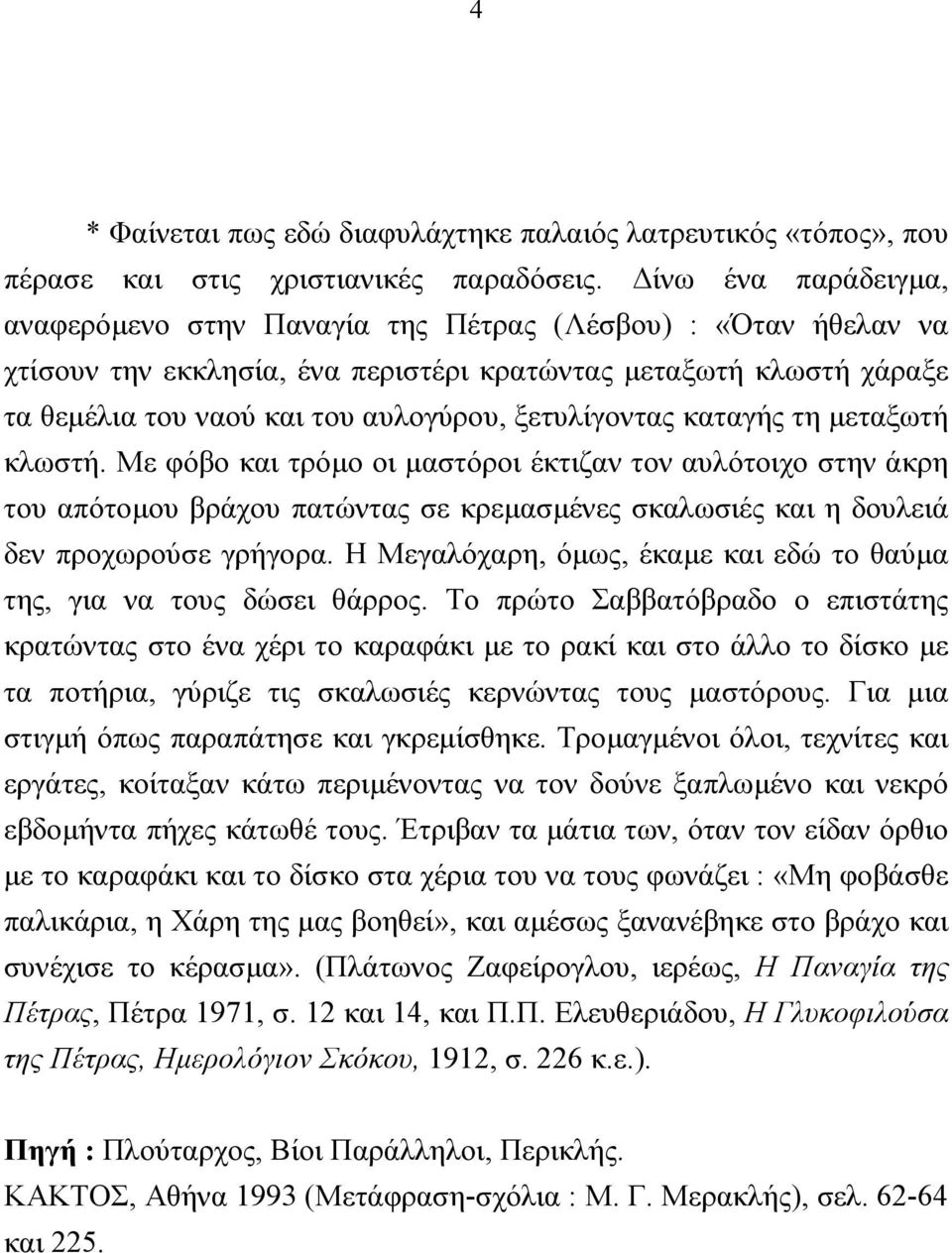 ξετυλίγοντας καταγής τη µεταξωτή κλωστή. Με φόβο και τρόµο οι µαστόροι έκτιζαν τον αυλότοιχο στην άκρη του απότοµου βράχου πατώντας σε κρεµασµένες σκαλωσιές και η δουλειά δεν προχωρούσε γρήγορα.