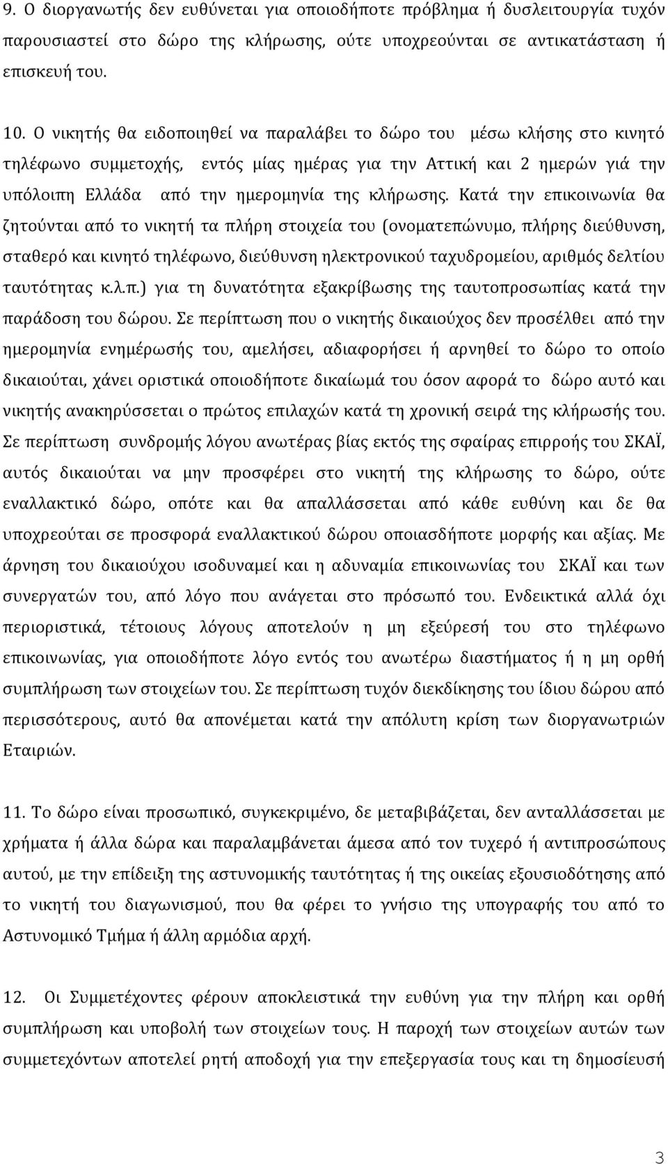 Κατά την επικοινωνία θα ζητούνται από το νικητή τα πλήρη στοιχεία του (ονοματεπώνυμο, πλήρης διεύθυνση, σταθερό και κινητό τηλέφωνο, διεύθυνση ηλεκτρονικού ταχυδρομείου, αριθμός δελτίου ταυτότητας κ.