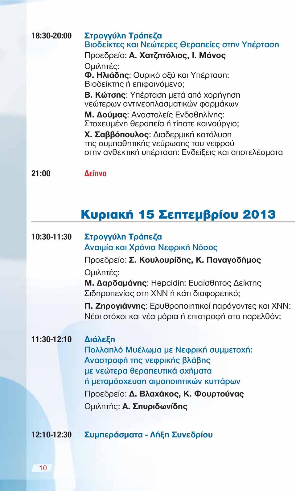 Σαββόπουλος: Διαδερμική κατάλυση της συμπαθητικής νεύρωσης του νεφρού στην ανθεκτική υπέρταση: Ενδείξεις και αποτελέσματα 21:00 Δείπνο Κυριακή 15 Σεπτεμβρίου 2013 10:30-11:30 Στρογγύλη Τράπεζα
