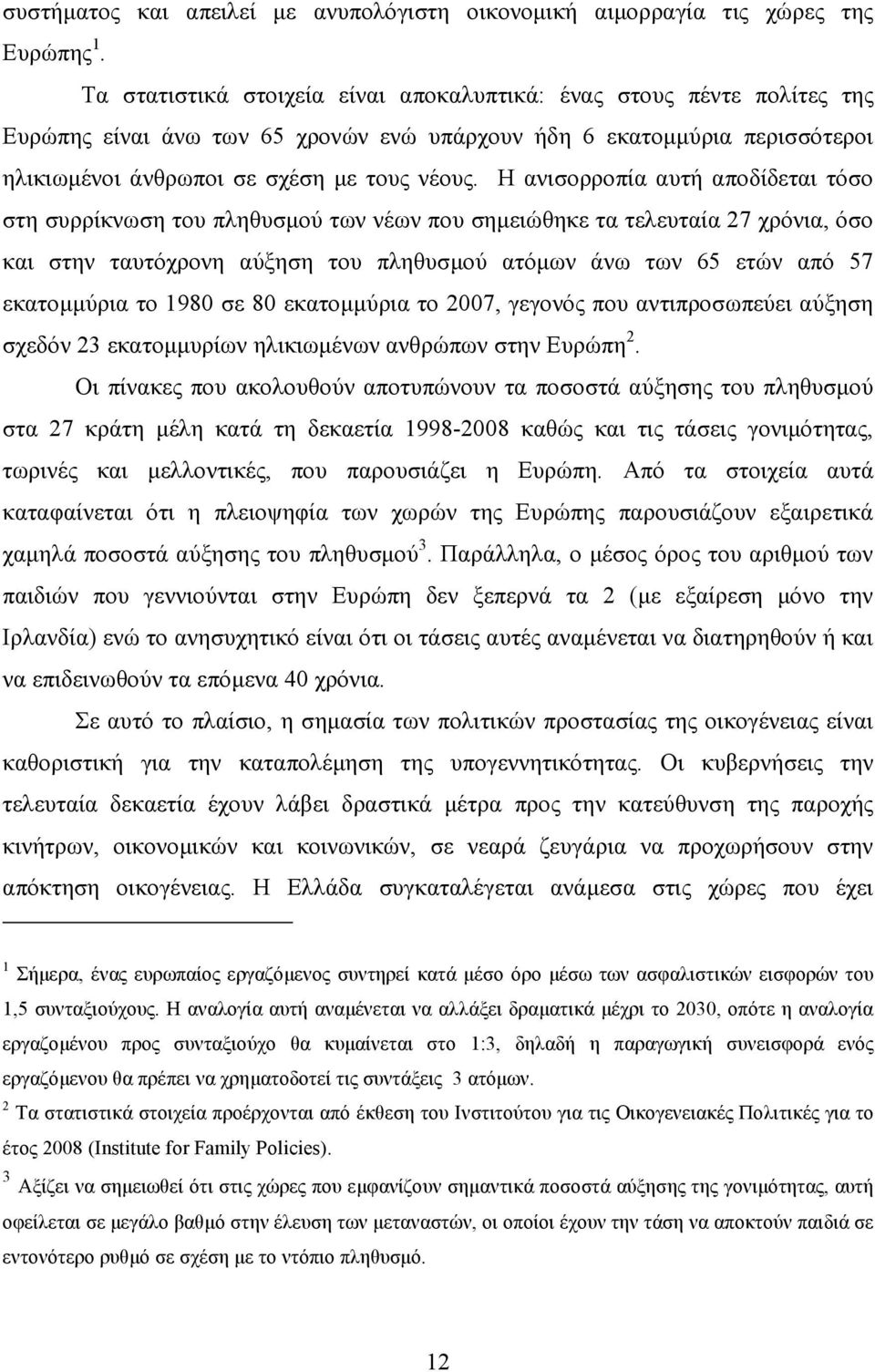 Η ανισορροπία αυτή αποδίδεται τόσο στη συρρίκνωση του πληθυσµού των νέων που σηµειώθηκε τα τελευταία 27 χρόνια, όσο και στην ταυτόχρονη αύξηση του πληθυσµού ατόµων άνω των 65 ετών από 57 εκατοµµύρια