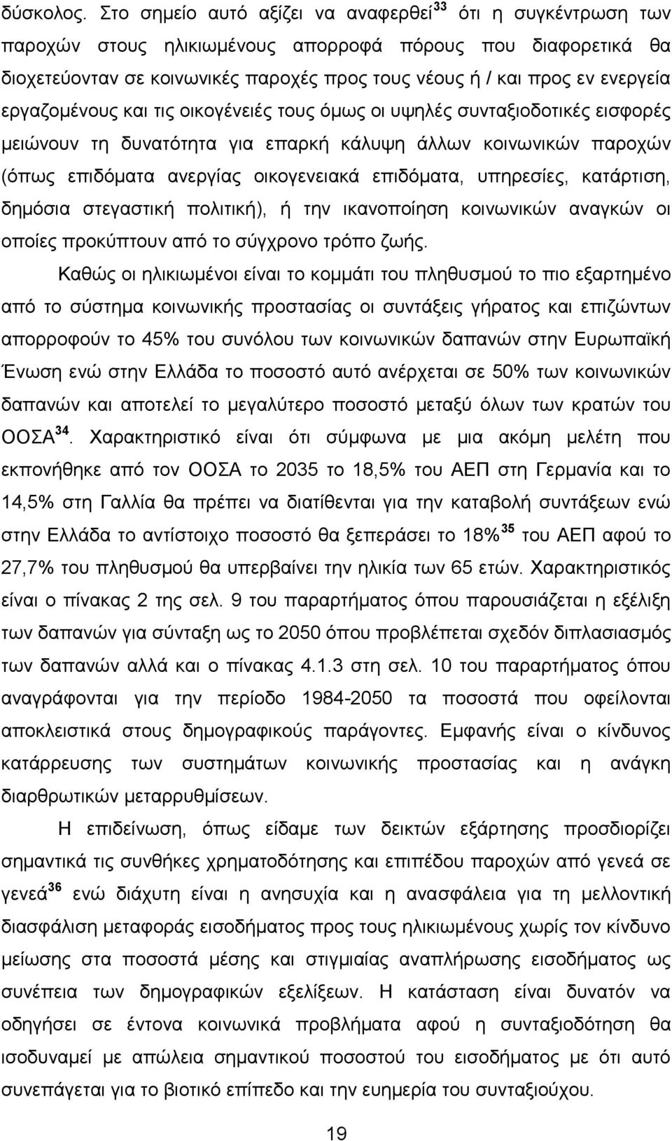 εργαζομένους και τις οικογένειές τους όμως οι υψηλές συνταξιοδοτικές εισφορές μειώνουν τη δυνατότητα για επαρκή κάλυψη άλλων κοινωνικών παροχών (όπως επιδόματα ανεργίας οικογενειακά επιδόματα,