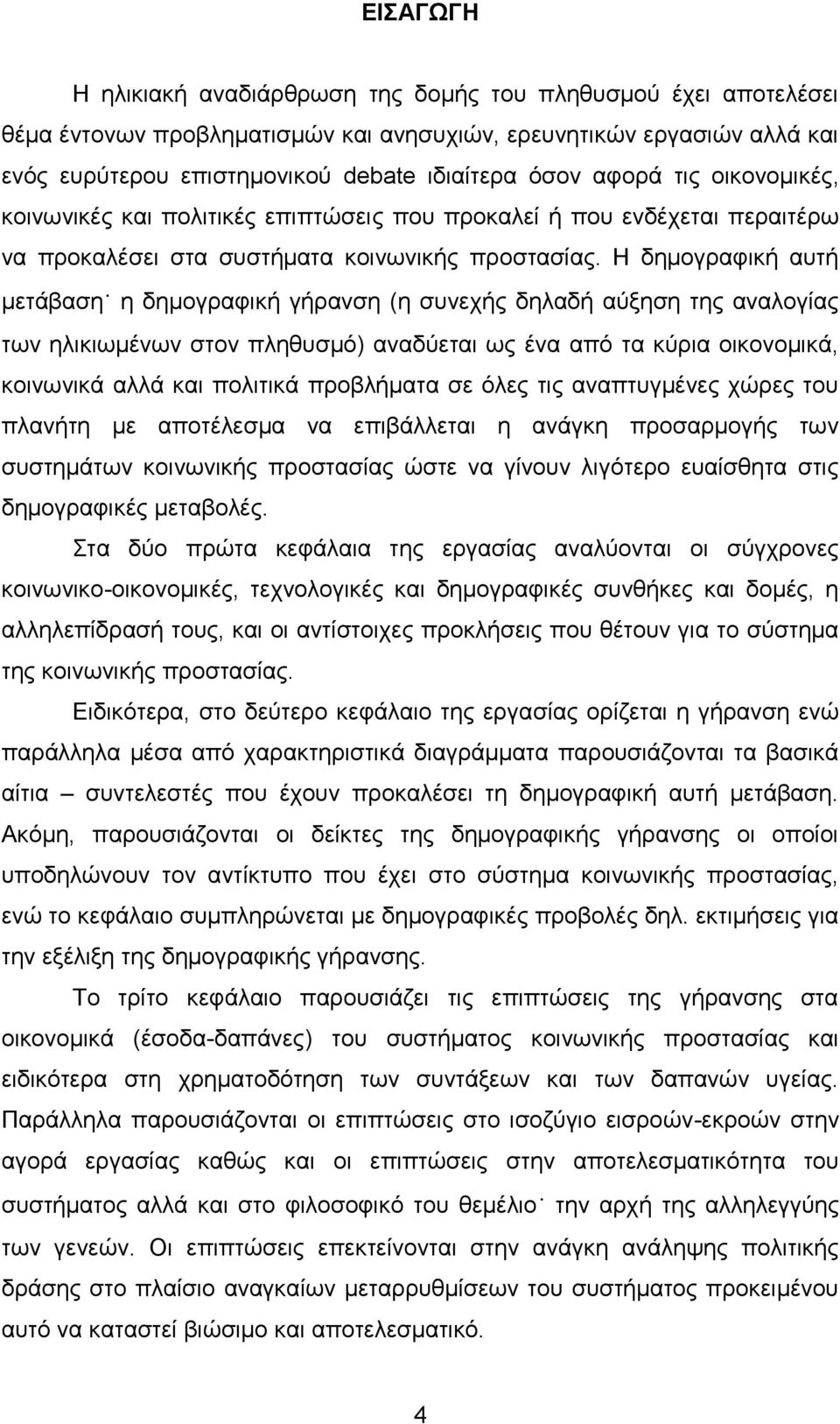 Η δημογραφική αυτή μετάβαση η δημογραφική γήρανση (η συνεχής δηλαδή αύξηση της αναλογίας των ηλικιωμένων στον πληθυσμό) αναδύεται ως ένα από τα κύρια οικονομικά, κοινωνικά αλλά και πολιτικά