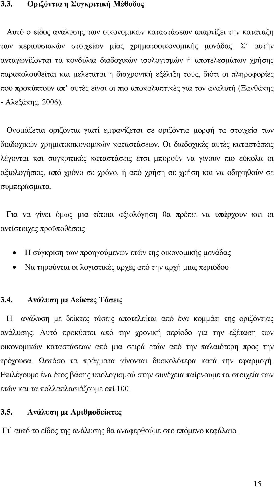 αποκαλυπτικές για τον αναλυτή (Ξανθάκης - Αλεξάκης, 2006). Ονομάζεται οριζόντια γιατί εμφανίζεται σε οριζόντια μορφή τα στοιχεία των διαδοχικών χρηματοοικονομικών καταστάσεων.