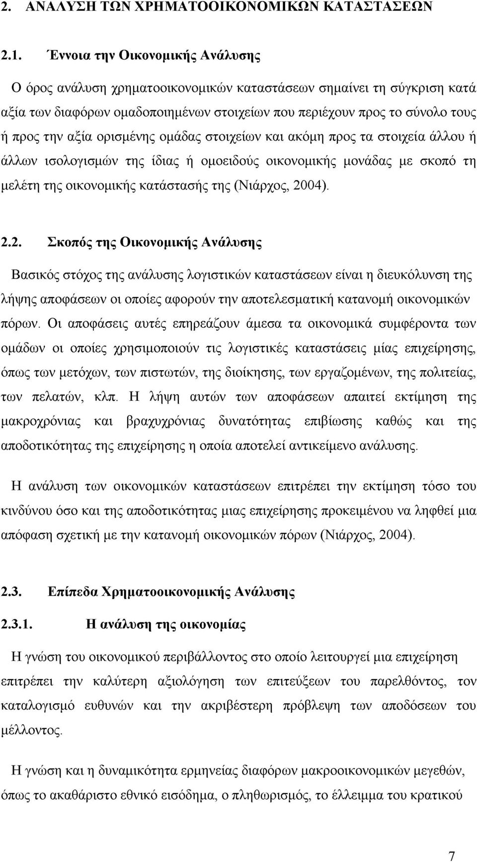 ορισμένης ομάδας στοιχείων και ακόμη προς τα στοιχεία άλλου ή άλλων ισολογισμών της ίδιας ή ομοειδούς οικονομικής μονάδας με σκοπό τη μελέτη της οικονομικής κατάστασής της (Νιάρχος, 20